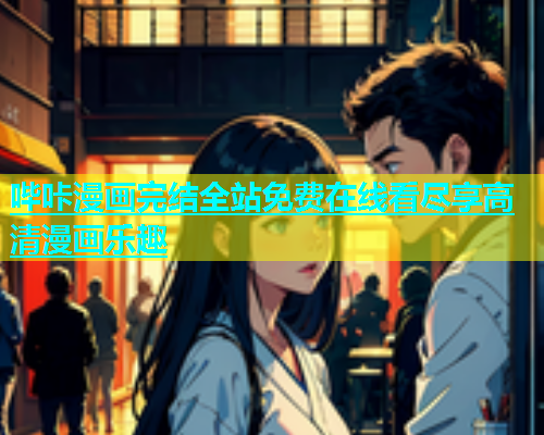 哔咔漫画完结全站免费在线看尽享高清漫画乐趣